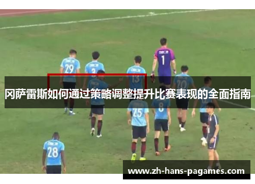 冈萨雷斯如何通过策略调整提升比赛表现的全面指南