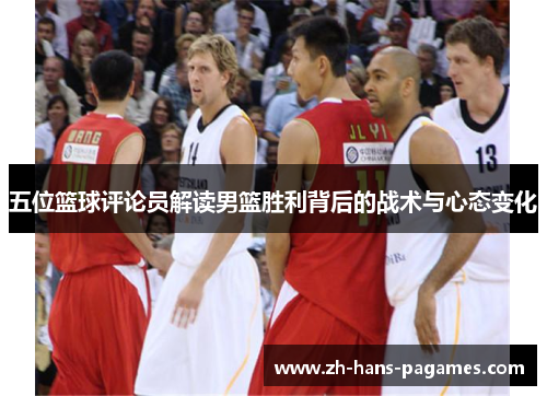 五位篮球评论员解读男篮胜利背后的战术与心态变化