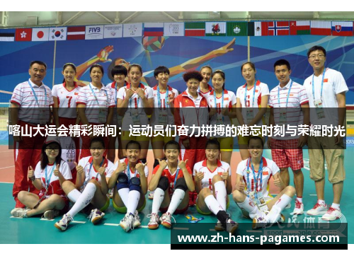 喀山大运会精彩瞬间：运动员们奋力拼搏的难忘时刻与荣耀时光