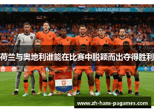 荷兰与奥地利谁能在比赛中脱颖而出夺得胜利