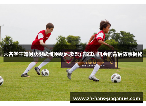 六名学生如何获得欧洲顶级足球俱乐部试训机会的背后故事揭秘