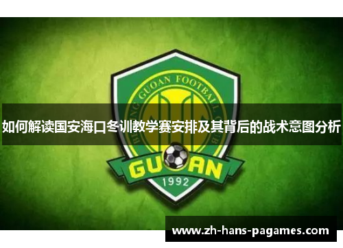 如何解读国安海口冬训教学赛安排及其背后的战术意图分析