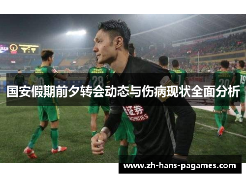 国安假期前夕转会动态与伤病现状全面分析