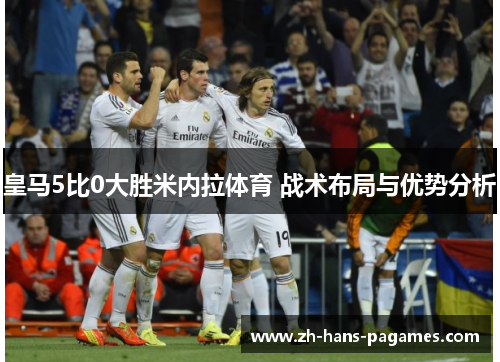 皇马5比0大胜米内拉体育 战术布局与优势分析