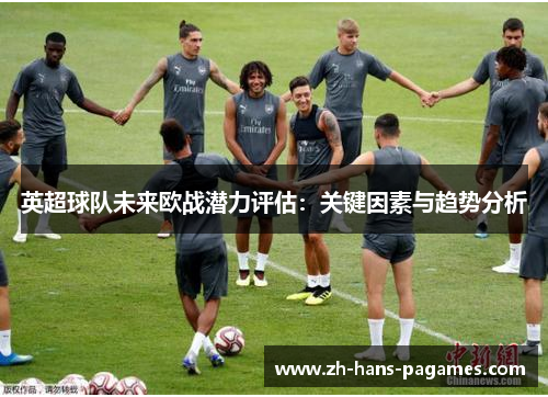 英超球队未来欧战潜力评估：关键因素与趋势分析