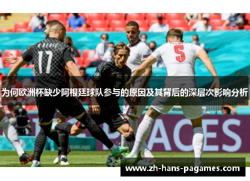 为何欧洲杯缺少阿根廷球队参与的原因及其背后的深层次影响分析