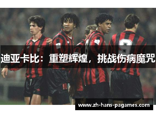 迪亚卡比：重塑辉煌，挑战伤病魔咒