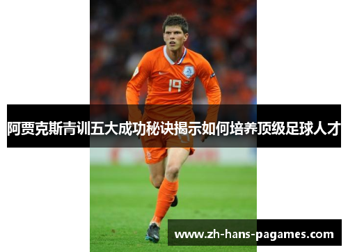 阿贾克斯青训五大成功秘诀揭示如何培养顶级足球人才
